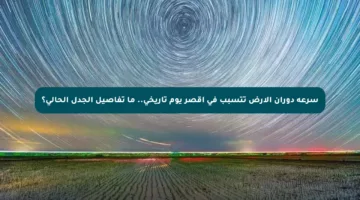 سرعة دوران الأرض تتسبب في أقصر يوم تاريخي.. ما تفاصيل الجدل الحالي؟